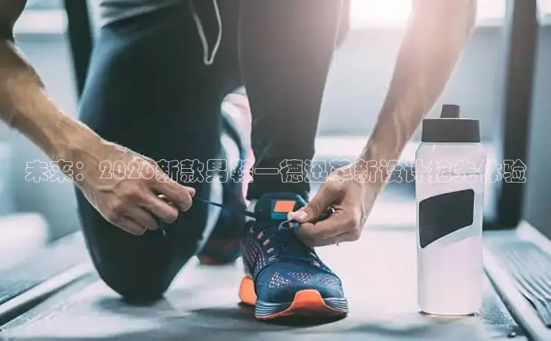 未来：2026新款男鞋—德迅革新设计抢先体验